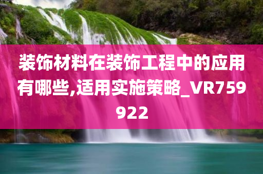 装饰材料在装饰工程中的应用有哪些,适用实施策略_VR759922