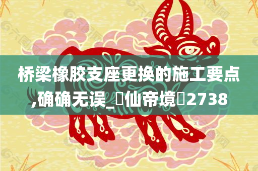 桥梁橡胶支座更换的施工要点,确确无误_‌仙帝境‌2738