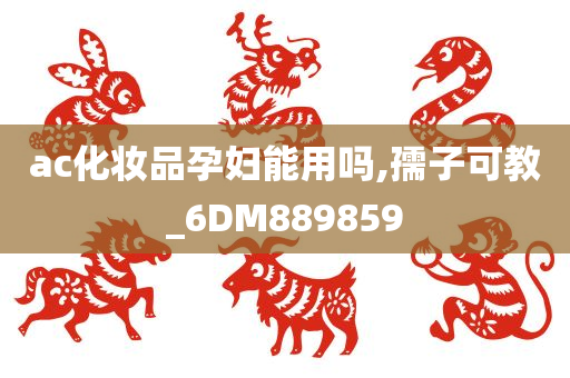 ac化妆品孕妇能用吗,孺子可教_6DM889859