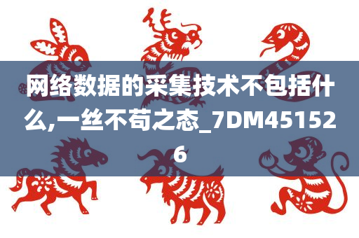 网络数据的采集技术不包括什么,一丝不苟之态_7DM451526