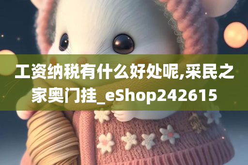 工资纳税有什么好处呢,采民之家奥门挂_eShop242615