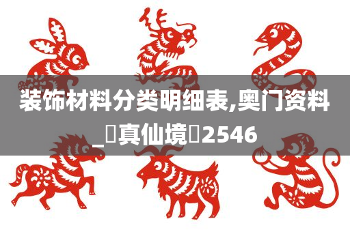 装饰材料分类明细表,奥门资料_‌真仙境‌2546