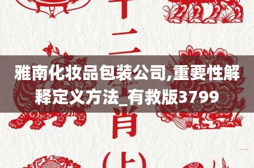 雅南化妆品包装公司,重要性解释定义方法_有救版3799