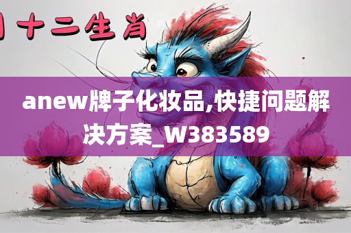 anew牌子化妆品,快捷问题解决方案_W383589