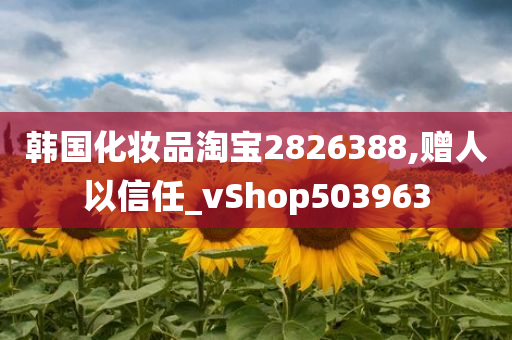 韩国化妆品淘宝2826388,赠人以信任_vShop503963