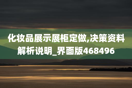 化妆品展示展柜定做,决策资料解析说明_界面版468496