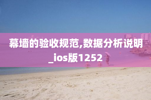 幕墙的验收规范,数据分析说明_ios版1252