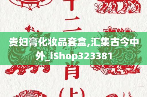 贵妇膏化妆品套盒,汇集古今中外_iShop323381