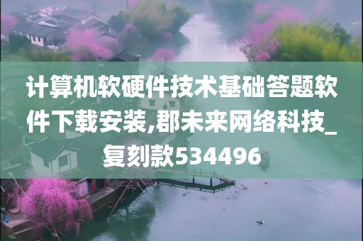 计算机软硬件技术基础答题软件下载安装,郡未来网络科技_复刻款534496