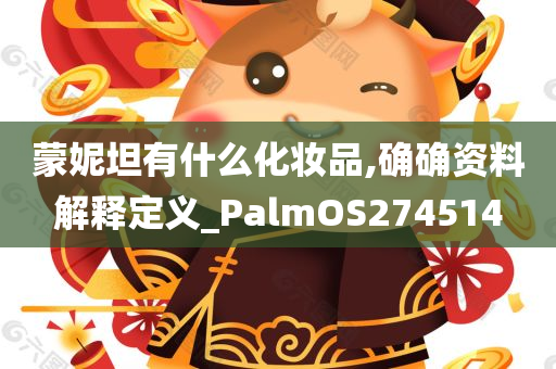 蒙妮坦有什么化妆品,确确资料解释定义_PalmOS274514