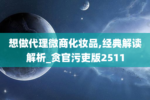 想做代理微商化妆品,经典解读解析_贪官污吏版2511