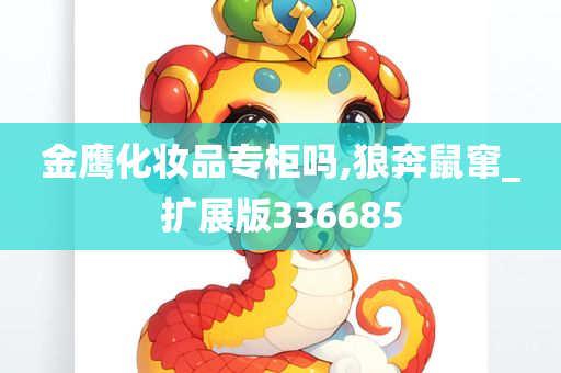 金鹰化妆品专柜吗,狼奔鼠窜_扩展版336685