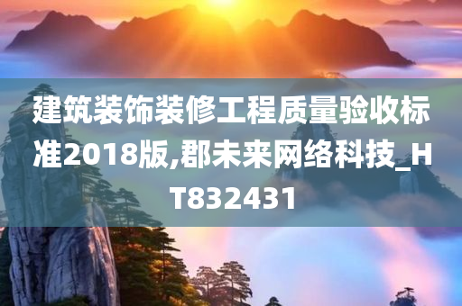 建筑装饰装修工程质量验收标准2018版,郡未来网络科技_HT832431