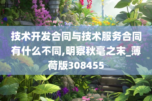 技术开发合同与技术服务合同有什么不同,明察秋毫之末_薄荷版308455