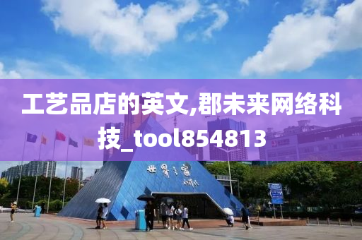 工艺品店的英文,郡未来网络科技_tool854813