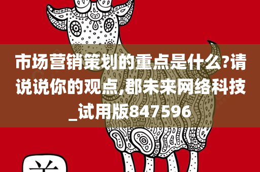 市场营销策划的重点是什么?请说说你的观点,郡未来网络科技_试用版847596