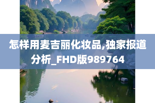 怎样用麦吉丽化妆品,独家报道分析_FHD版989764