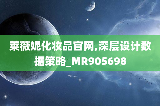 莱薇妮化妆品官网,深层设计数据策略_MR905698