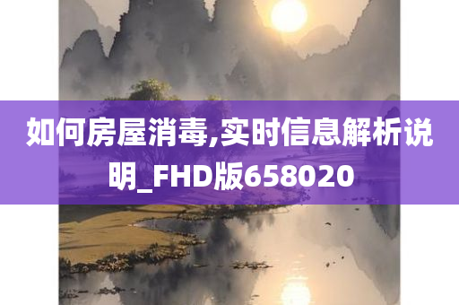 如何房屋消毒,实时信息解析说明_FHD版658020