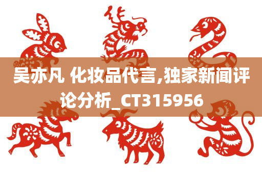 吴亦凡 化妆品代言,独家新闻评论分析_CT315956