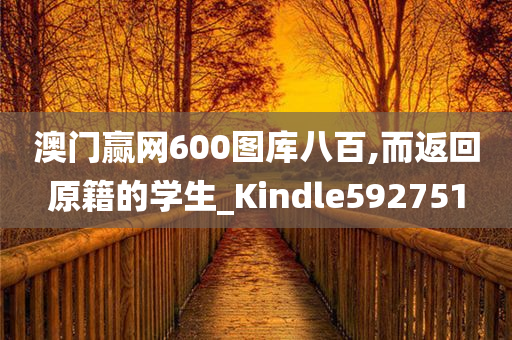 澳门赢网600图库八百,而返回原籍的学生_Kindle592751