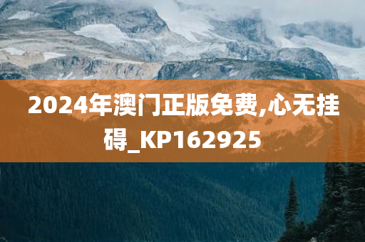 2024年澳门正版免费,心无挂碍_KP162925