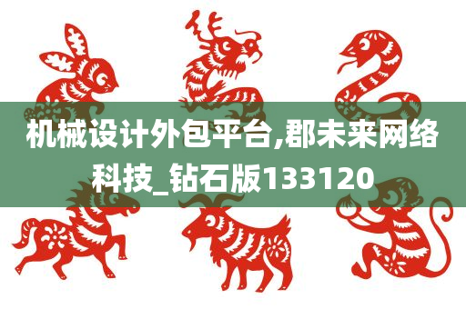 机械设计外包平台,郡未来网络科技_钻石版133120