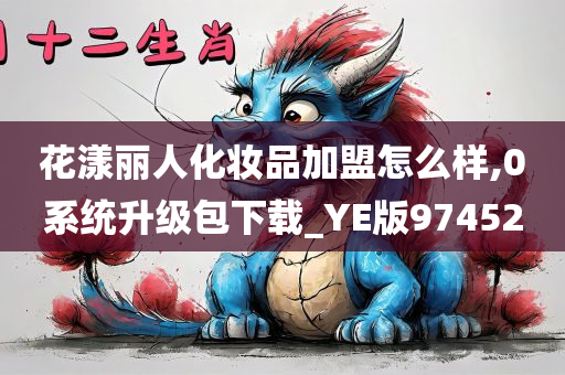 花漾丽人化妆品加盟怎么样,0系统升级包下载_YE版974520