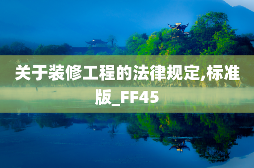 关于装修工程的法律规定,标准版_FF45