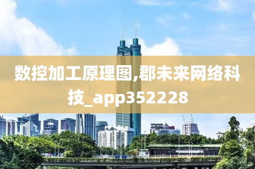 数控加工原理图,郡未来网络科技_app352228