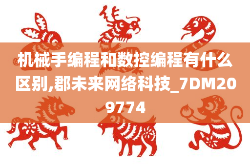 机械手编程和数控编程有什么区别,郡未来网络科技_7DM209774