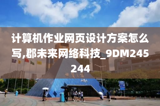 计算机作业网页设计方案怎么写,郡未来网络科技_9DM245244