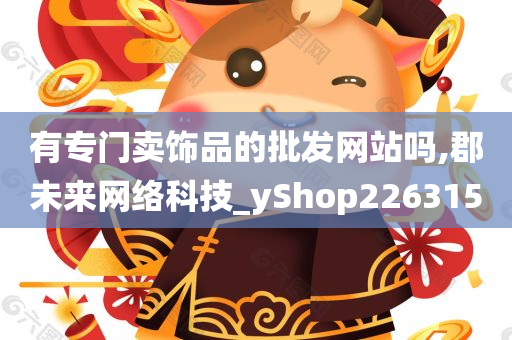 有专门卖饰品的批发网站吗,郡未来网络科技_yShop226315