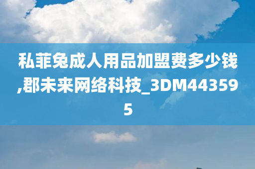 私菲兔成人用品加盟费多少钱,郡未来网络科技_3DM443595