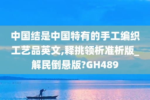 中国结是中国特有的手工编织工艺品英文,释挑领析准析版_解民倒悬版?GH489