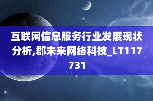 互联网信息服务行业发展现状分析,郡未来网络科技_LT117731