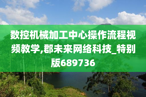 数控机械加工中心操作流程视频教学,郡未来网络科技_特别版689736