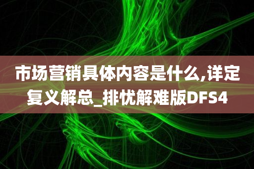 市场营销具体内容是什么,详定复义解总_排忧解难版DFS4