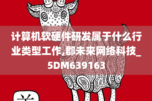 计算机软硬件研发属于什么行业类型工作,郡未来网络科技_5DM639163