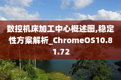 数控机床加工中心概述图,稳定性方案解析_ChromeOS10.81.72