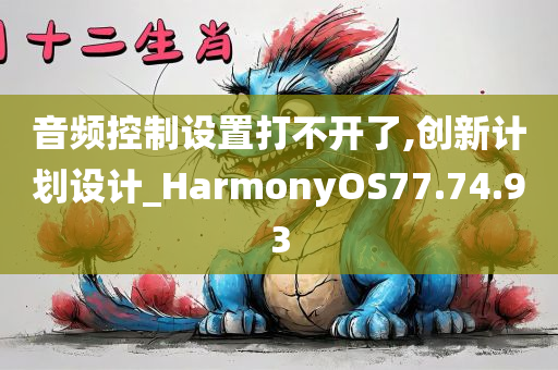 音频控制设置打不开了,创新计划设计_HarmonyOS77.74.93