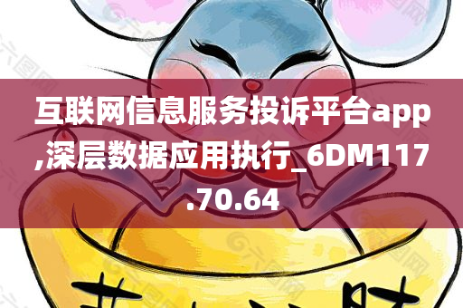 互联网信息服务投诉平台app,深层数据应用执行_6DM117.70.64