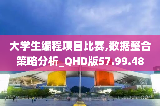 大学生编程项目比赛,数据整合策略分析_QHD版57.99.48