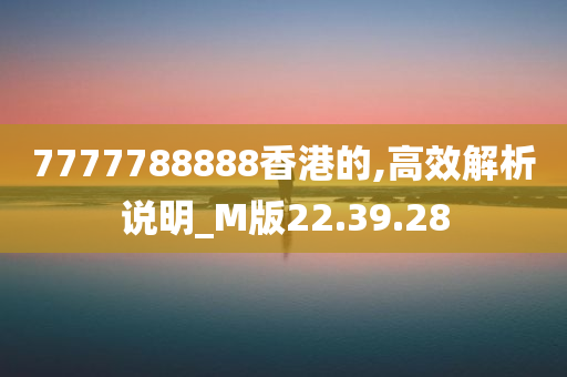 7777788888香港的,高效解析说明_M版22.39.28