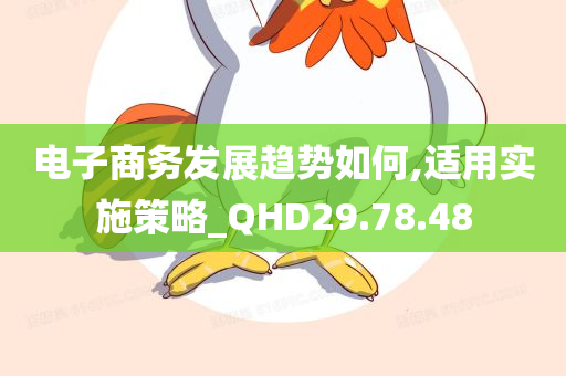 电子商务发展趋势如何,适用实施策略_QHD29.78.48