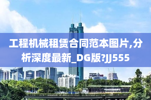 工程机械租赁合同范本图片,分析深度最新_DG版?JJ555