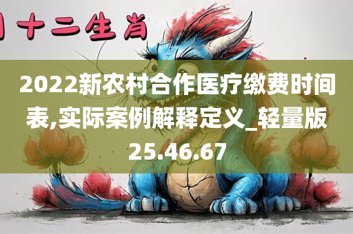 2022新农村合作医疗缴费时间表,实际案例解释定义_轻量版25.46.67