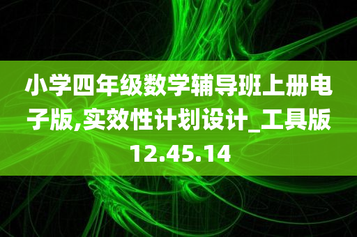 小学四年级数学辅导班上册电子版,实效性计划设计_工具版12.45.14